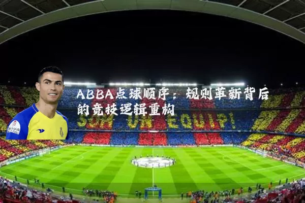 ABBA点球顺序:规则革新背后的竞技逻辑重构