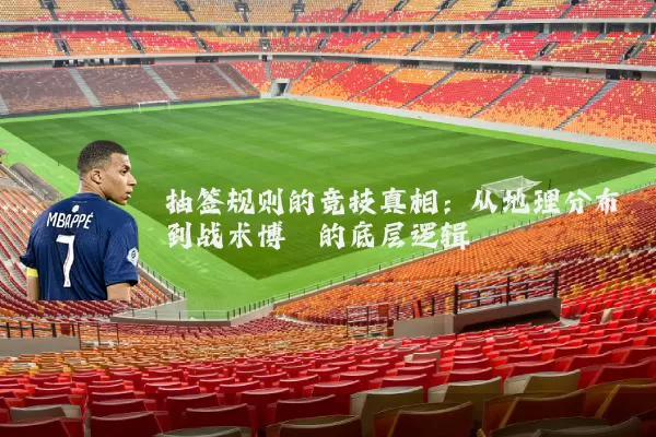 抽签规则的竞技真相:从地理分布到战术博弈的底层逻辑