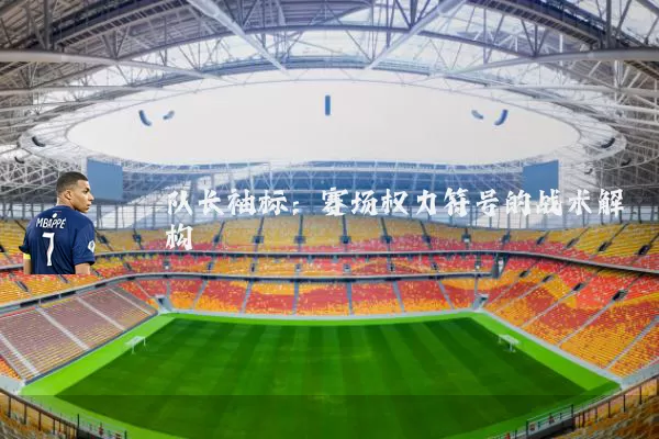 队长袖标:赛场权力符号的战术解构