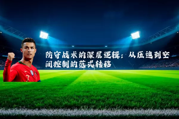 防守战术的深层逻辑：从压迫到空间控制的范式转移