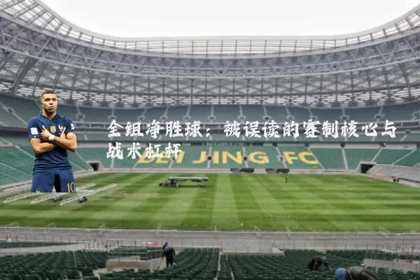全组净胜球：被误读的赛制核心与战术杠杆