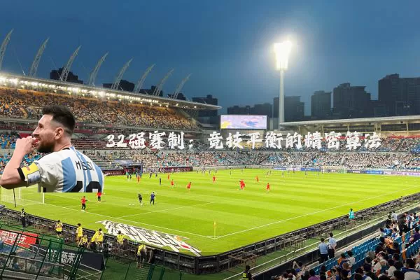 32强赛制：竞技平衡的精密算法